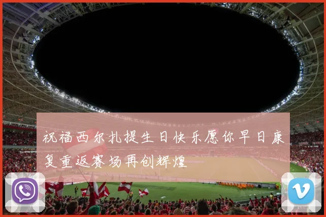 祝福西尔扎提生日快乐愿你早日康复重返赛场再创辉煌